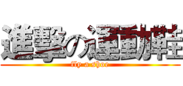進擊の運動鞋 (fly a shoe)