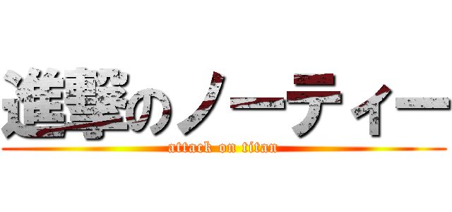 進撃のノーティー (attack on titan)