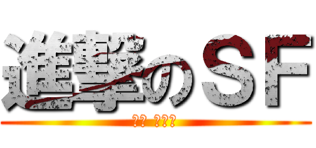進撃のＳＦ (軍團 宿命?)