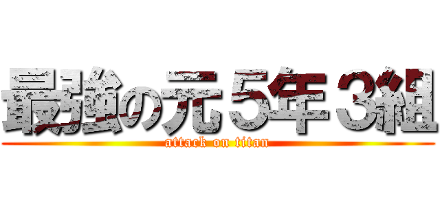 最強の元５年３組 (attack on titan)