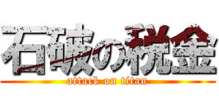 石破の税金 (attack on titan)