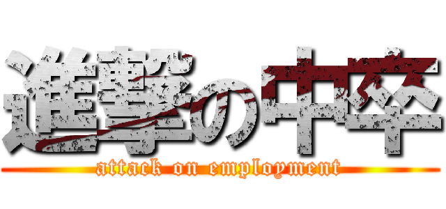 進撃の中卒 (attack on employment)