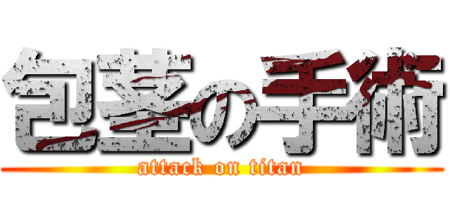 包茎の手術 (attack on titan)
