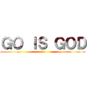 ＧＯ ＩＳ ＧＯＤ (Go)