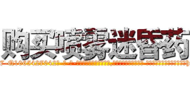 购买喷雾迷昏药 (购买喷雾迷昏药【电-话151x68344x817-Q1065427042元-吉-药-业】我们做的是长期生意,靠的是老客户长期支持 购买喷雾迷昏药在发表了一篇http://sngk.net/7wYcpg

参考消息网我们做的是长期生意,靠的是老客户长期支持也许我们早该意识到，就连鲍勃·霍斯金斯（金球奖戏剧类电影男主角 
)