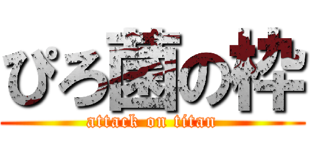 ぴろ菌の枠 (attack on titan)