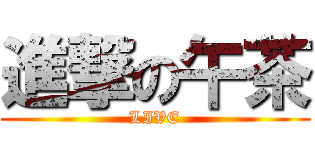 進撃の午茶 (LIVE)