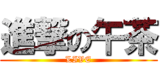 進撃の午茶 (LIVE)