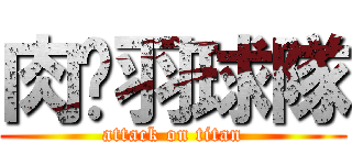 肉腳羽球隊 (attack on titan)