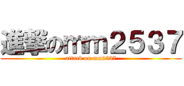 進撃のｍｍ２５３７ (attack on mm2537)