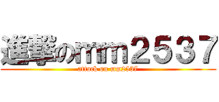 進撃のｍｍ２５３７ (attack on mm2537)