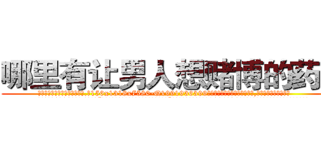 哪里有让男人想赌博的药买 (哪里有让男人想赌博的药买【电.话156x1318x7580-Q1991936399鑫宏药业】我们做的是长期生意,靠的是老客户长期支持
参考消息网2月20日报道 韩媒称，“剩女多、离婚率高的城市，房价一定会上涨。”这是中国经济学家金岩石2016年12月参加在上海举行的房地产相关论坛时说的话。
)