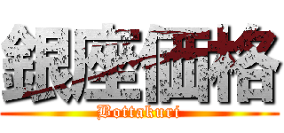 銀座価格 (Bottakuri)