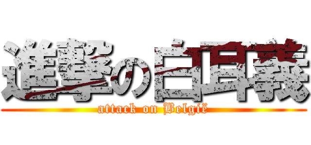 進撃の白耳義 (attack on België)