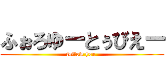 ふぉろゆーとぅびえー (follow you )