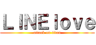 ＬＩＮＥｌｏｖｅ (attack on titan)