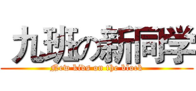  九班の新同学 (New kids on the block)
