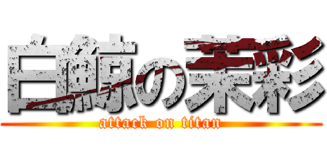 白鯨の茉彩 (attack on titan)