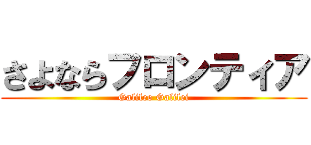 さよならフロンティア ( Galileo Galilei )