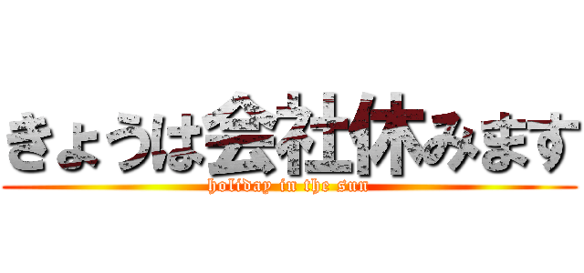 きょうは会社休みます (holiday in the sun)