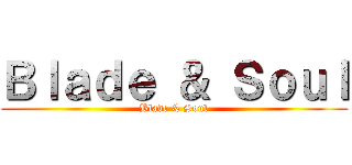 Ｂｌａｄｅ ＆ Ｓｏｕｌ (Blade & Soul)