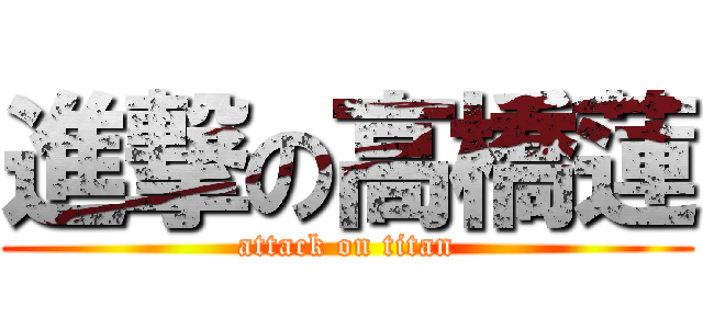 進撃の高橋蓮 (attack on titan)