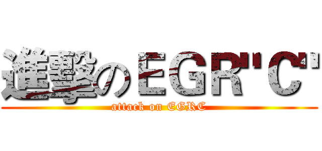 進擊のＥＧＲ"Ｃ" (attack on EGRC)
