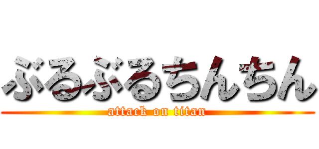 ぶるぶるちんちん (attack on titan)