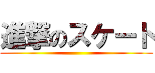 進撃のスケート ()