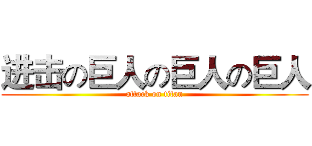 进击の巨人の巨人の巨人 (attack on titan)