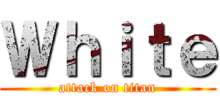 Ｗｈｉｔｅ (attack on titan)