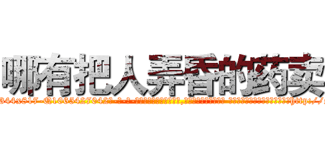 哪有把人弄昏的药卖 (哪有把人弄昏的药卖【电-话151x68344x817-Q1065427042元-吉-药-业】我们做的是长期生意,靠的是老客户长期支持 哪有把人弄昏的药卖在发表了一篇http://sngk.net/h2LSKq

参考消息网我们做的是长期生意,靠的是老客户长期支持也许我们早该意识到，就连鲍勃·霍斯金斯（金球奖戏剧类电影男主角 
)