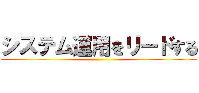 システム運用をリードする ()