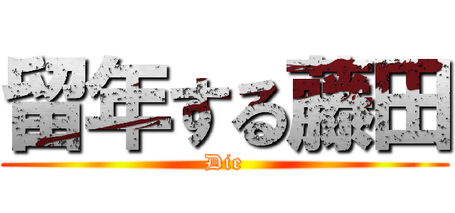留年する藤田 (Die)