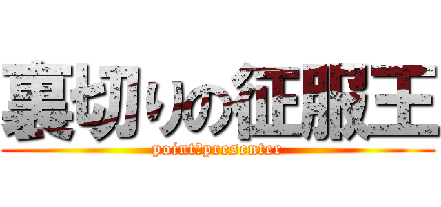 裏切りの征服王 (point　presenter)