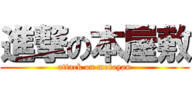 進撃の本屋敷 (attack on motoyan)