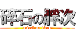 碎石の胖次 (attack on titan)