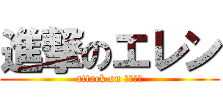 進撃のエレン (attack on ｅｒｅｎ)