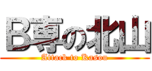 Ｂ専の北山 (Attack to Kasou)