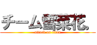 チーム雪菜花。 (attack on titan)