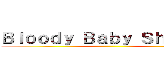 Ｂｌｏｏｄｙ Ｂａｂｙ Ｓｈｉｔｔｅｒ ()