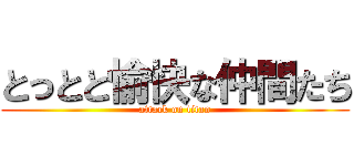 とっとと愉快な仲間たち (attack on titan)