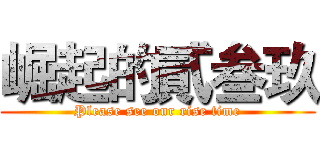 崛起的貳叁玖 (Please see our rise time)