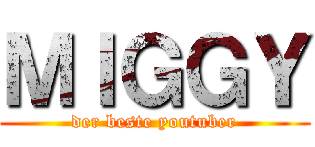 ＭＩＧＧＹ (der beste youtuber)