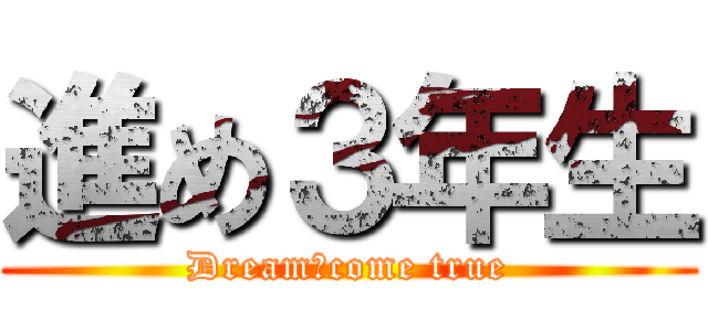 進め３年生 (Dream　come true)