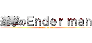 進撃のＥｎｄｅｒ ｍａｎ (attack on titan)