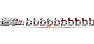 進撃のｂｂｂｂｂｂｂｂｂｂｂｂ (attack on titan)