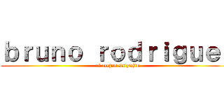 ｂｒｕｎｏ ｒｏｄｒｉｇｕｅｚ (el mejor saiyajin)