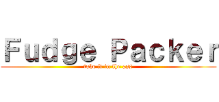 Ｆｕｄｇｅ Ｐａｃｋｅｒ (take it in the ass)