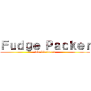 Ｆｕｄｇｅ Ｐａｃｋｅｒ (take it in the ass)